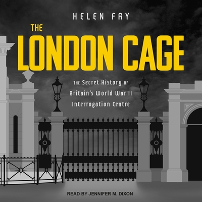 The London Cage Lib/E: The Secret History of Britain's World War II Interrogation Centre