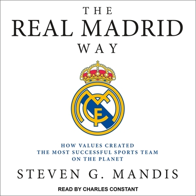 The Real Madrid Way Lib/E: How Values Created the Most Successful Sports Team on the Planet