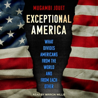 Exceptional America Lib/E: What Divides Americans from the World and from Each Other