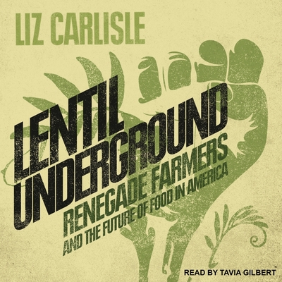 Lentil Underground Lib/E: Renegade Farmers and the Future of Food in America
