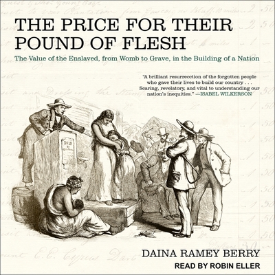 The Price for Their Pound of Flesh Lib/E: The Value of the Enslaved, from Womb to Grave, in the Building of a Nation
