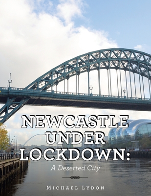 Newcastle Under Lockdown: a Deserted City