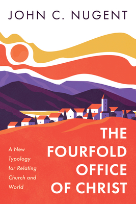 The Fourfold Office of Christ: A New Typology for Relating Church and World