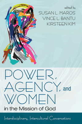 Power, Agency, and Women in the Mission of God: Interdisciplinary, Intercultural Conversations