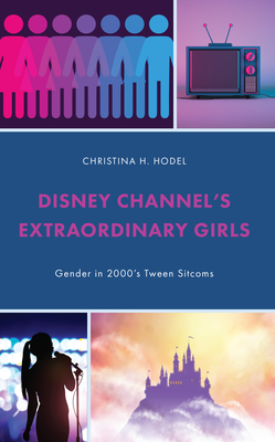 Disney Channel's Extraordinary Girls: Gender in 2000's Tween Sitcoms