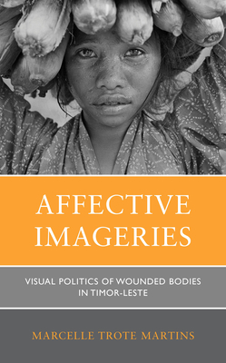 Affective Imageries: Visual Politics of Wounded Bodies in Timor-Leste