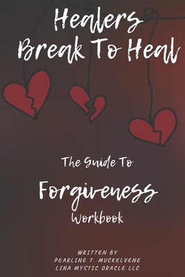 Healers Break to Heal: The Guide to Forgiveness Workbook Volume 1