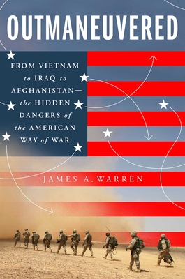 Outmaneuvered: From Vietnam to Iraq to Afghanistan--The Hidden Dangers of the American Way of War