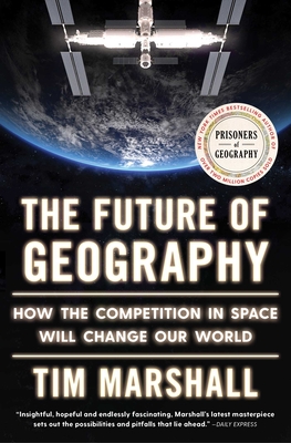 The Future of Geography: How the Competition in Space Will Change Our World