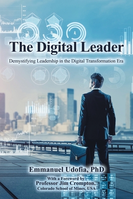 The Digital Leader: Demystifying Leadership in the Digital Transformation Era