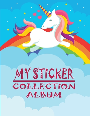 My Sticker Collection Album: ltimate Favorite Stickers Collecting Book for Kids, Keeping Activity and Create Imaging Ideas Notebook With Large Size 8.5X11 Inches with Unicorn Theme Cover ( For Toddlers, Child, Girls, Boys Ages 5-10)