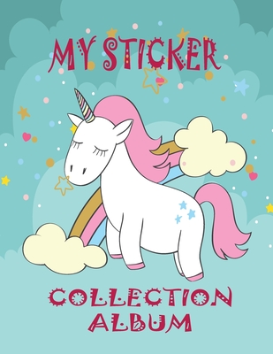 My Sticker Collection Album: Favorite Stickers Collecting Book for Kids, Keeping Activity and Create Imaging Ideas Notebook With Letter Large Size with Unicorn Theme Cover ( For Toddlers, Child, Girls, Boys Ages 4-8)
