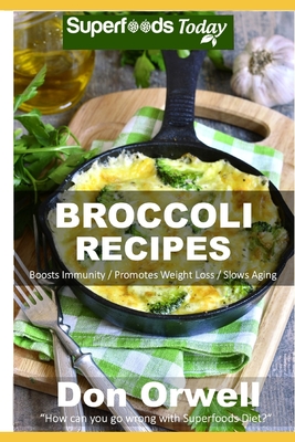 Broccoli Recipes: Over 30 Quick & Easy Gluten Free Low Cholesterol Whole Foods Recipes full of Antioxidants & Phytochemicals