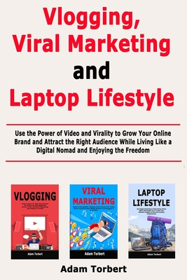 Vlogging, Viral Marketing and Laptop Lifestyle: Use the Power of Video and Virality to Grow Your Online Brand and Attract the Right Audience While Living Like a Digital Nomad and Enjoying the Freedom