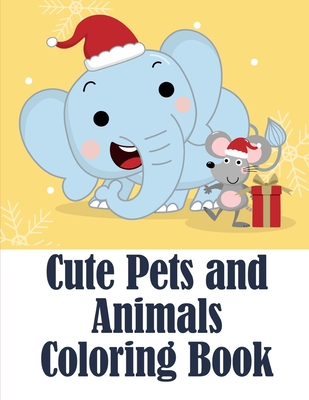 Cute Pets and Animals Coloring Book: Coloring Pages with Adorable Animal Designs, Creative Art Activities for Children, kids and Adults