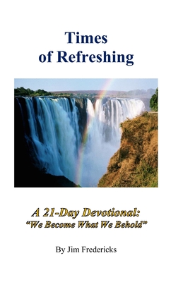 Times of Refreshing: A 21-Day Devotional: We Become What We Behold