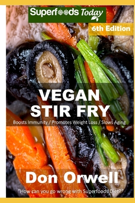 Vegan Stir Fry: Over 55 Quick & Easy Gluten Free Low Cholesterol Whole Foods Recipes full of Antioxidants & Phytochemicals