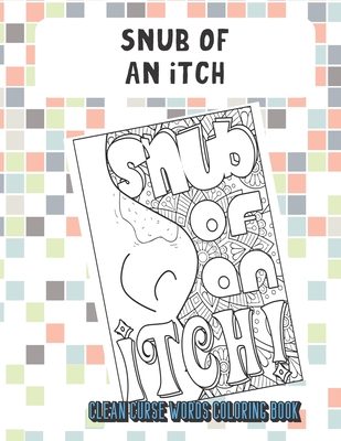 Snub Of An Itch Clean Curse Words Coloring Book: Really Clean Curse Words for Adults to Color In. Funny Poop Emoji on Back Pages. Great Gag Gift.