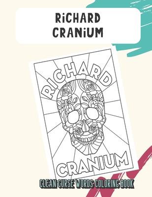 Richard Cranium Clean Curse Words Coloring Book: Really Clean Curse Words for Adults to Color In. Funny Poop Emoji on Back Pages. Great Gag Gift.