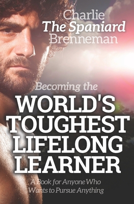 Becoming the World's Toughest Lifelong Learner: A Book for Anyone Who Wants to Pursue Anything