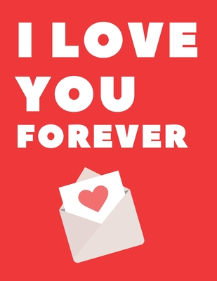 I Love You Forever Book: 130 Pages College Ruled Notebook; Us Letter Size (8.5 X 11) Notebook; Gifts for Students; Gifts for Teens; Christmas Gifts; Gifts for Women: Express Your Love. Organize Your Notes and Your Life.