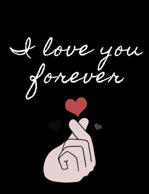I Love You Forever Book: 130 Pages College Ruled Notebook; Us Letter Size (8.5 X 11); Gifts for Students; Gifts for Women: Express Your Love. Organize Your Notes and Your Life.
