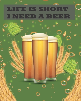 Life is Short I Need a Beer: Professional IBU Chart Track and Record Ratings Taste Craft Tasting Logbook Festival Diary for Notes for Traveling, Ordering Lover Alcohol for Men