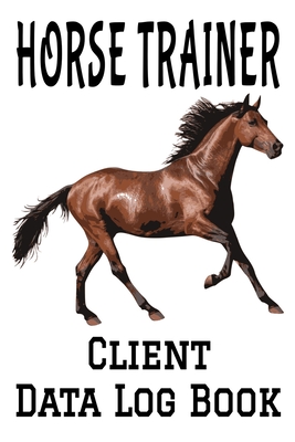 Horse Trainer Client Data Log Book: 6 x 9 Professional Horse Training Client Tracking Address & Appointment Book with A to Z Alphabetic Tabs to Record Personal Customer Information (157 Pages)