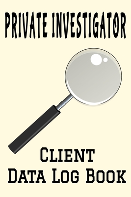 Private Investigator Client Data Log Book: 6 x 9 Professional P.I. Client Tracking Address & Appointment Book with A to Z Alphabetic Tabs to Record Personal Customer Information (157 Pages)
