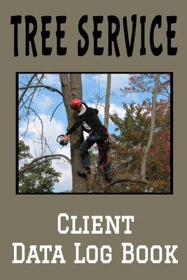 Tree Service Client Data Log Book: 6 x 9 Professional Arborist Client Tracking Address & Appointment Book with A to Z Alphabetic Tabs to Record Personal Customer Information (157 Pages)