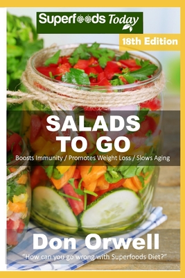 Salads To Go: Over 120 Quick & Easy Gluten Free Low Cholesterol Whole Foods Recipes full of Antioxidants & Phytochemicals