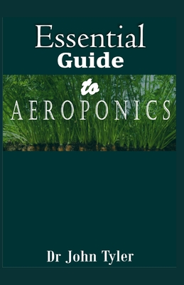 Essential Guide to aeroponics: Step-by-Step guide to growing plants using Aeroponics system