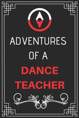 Adventures of A Dance Teacher: Perfect Gift Who Love Adventure (100 Pages, Design Notebook, 6 x 9) (Cool Idea Notebooks) Paperback