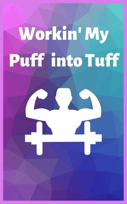 Workin' My Puff into Tuff: Keep track of your Strength Training: Upper Body, Lower Body, Abs, Muscle Groups, Exercises, Sets and Reps.