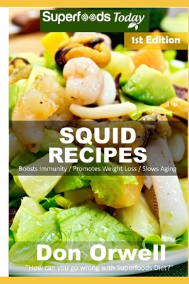 Squid Recipes: Over 45 Quick & Easy Gluten Free Low Cholesterol Whole Foods Recipes full of Antioxidants & Phytochemicals
