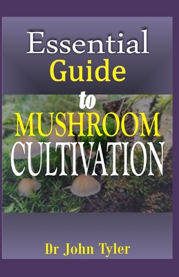 Essential guide to Mushroom Cultivation: A definite guide to cultivation and self use