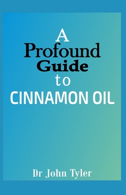 A profound guide to Cinnamon Oil: A step-by-step guide to understanding Cinnamon Oil