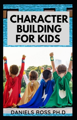 Character Building for Kids: Parental Guide on Building Good Character For Your Children