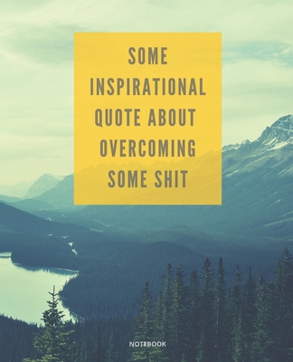 Notebook Some Inspirational Quote about Overcoming Some Shit: DEMOTIVATIONAL COLLEGE RULED WITH SARCASTIC QUOTE 7,5x9,25