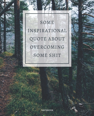 Notebook Some Inspirational Quote about Overcoming Some Shit: DEMOTIVATIONAL COLLEGE RULED WITH SARCASTIC QUOTE 7,5x9,25