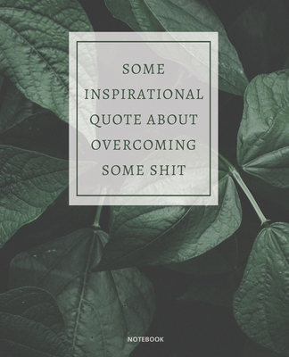 Notebook Some Inspirational Quote about Overcoming Some Shit: DEMOTIVATIONAL COLLEGE RULED WITH SARCASTIC QUOTE 7,5x9,25