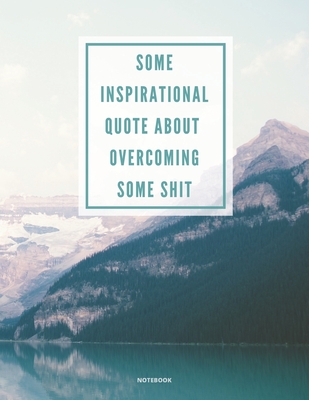 Notebook Some Inspirational Quote about Overcoming Some Shit: DEMOTIVATIONAL COLLEGE RULED WITH SARCASTIC QUOTE 8,5x11