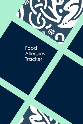Food Allergies Tracker: Practical Diary for Food Sensitivities - Track your Symptoms and Indentify your Intolerances and Allergies