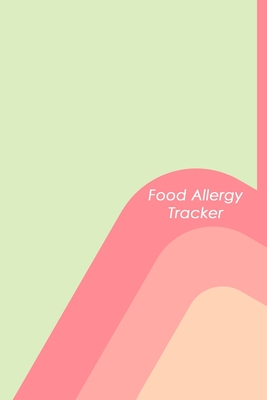 Food Allergy Tracker: Diary to Track Your Triggers and Symptoms: Discover Your Food Intolerances and Allergies.