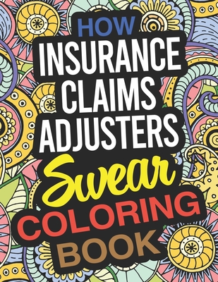 How Insurance Claims Adjusters Swear Coloring Book: An Insurance Claims Adjuster Coloring Book