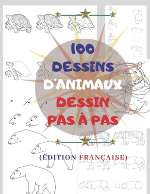 100 DESSINS D'ANIMAUX DESSIN PAS À PAS (Édition Française): Croquis étape par étape, Croquis simples pour les enfants d'âges différents 100 pages
