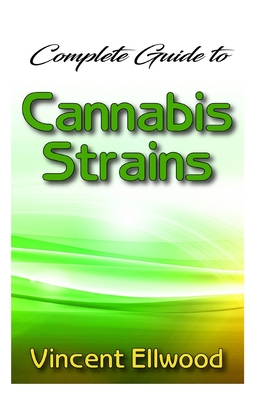 Complete Guide To Cannabis Strains: The Comprehensive guide for breeders!