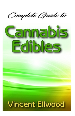 Complete Guide To Cannabis Edibles: Cmprehensive guide on Cannabis Edibles for a Modern Cannabis Kitchen