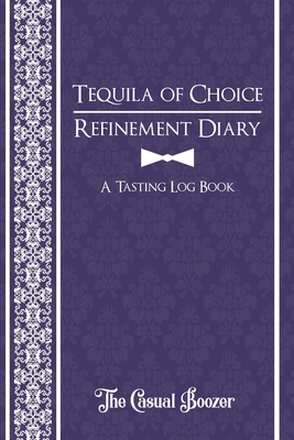 Tequila Refinement Diary: 100 Templated Pages for Discovering Your New Favorite Tequila