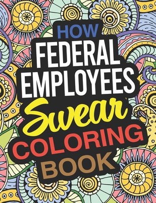 How Federal Employees Swear Coloring Book: A Federal Employee Coloring Book